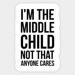 I'm the middle child, not that anyone cares silly funny t-shirt Sticker